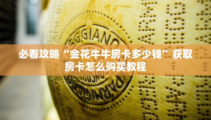 必看攻略“金花牛牛房卡多少钱”获取房卡怎么购买教程