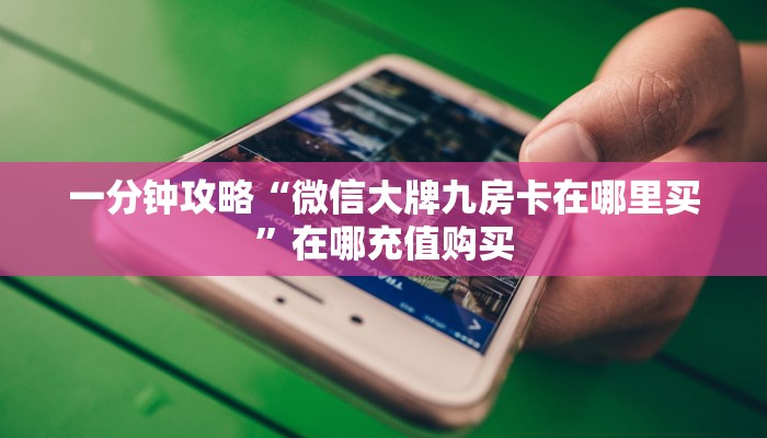 一分钟攻略“微信大牌九房卡在哪里买”在哪充值购买 一分钟攻略“微信大牌九房卡在哪里买”在哪充值购买