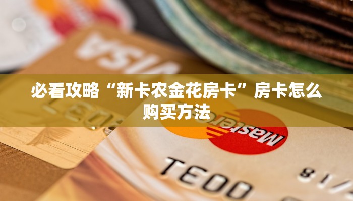 必看攻略“新卡农金花房卡”房卡怎么购买方法 必看攻略“新卡农金花房卡”房卡怎么购买方法