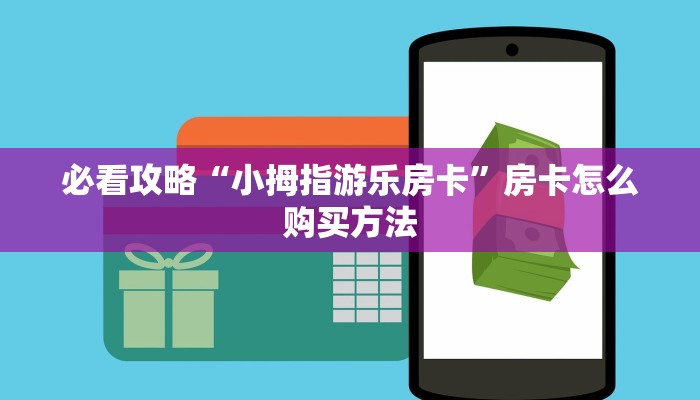 必看攻略“小拇指游乐房卡”房卡怎么购买方法