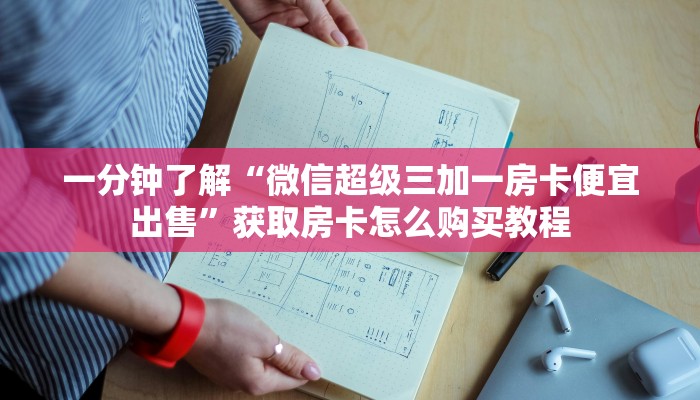 一分钟了解“微信超级三加一房卡便宜出售”获取房卡怎么购买教程