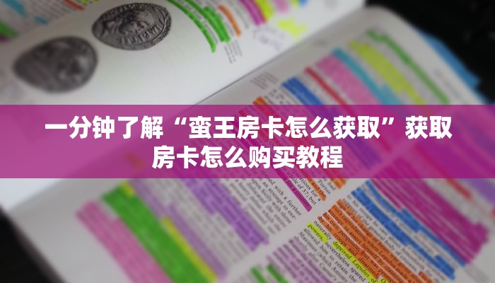 一分钟了解“蛮王房卡怎么获取”获取房卡怎么购买教程