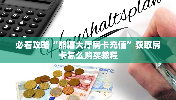 必看攻略“熊猫大厅房卡充值”获取房卡怎么购买教程