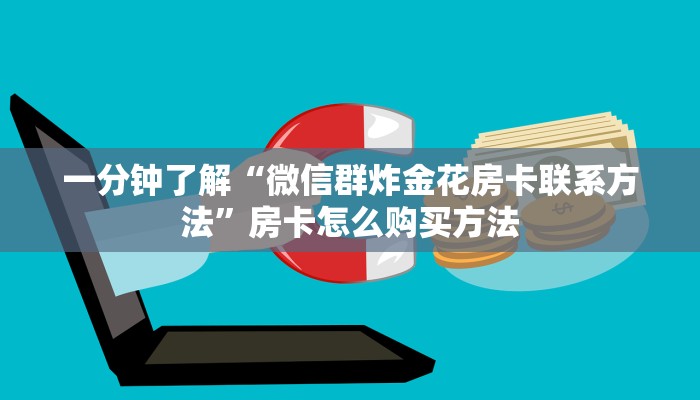 一分钟了解“微信群炸金花房卡联系方法”房卡怎么购买方法