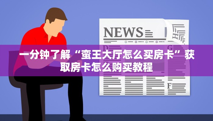 一分钟了解“蛮王大厅怎么买房卡”获取房卡怎么购买教程 一分钟了解“蛮王大厅怎么买房卡”获取房卡怎么购买教程