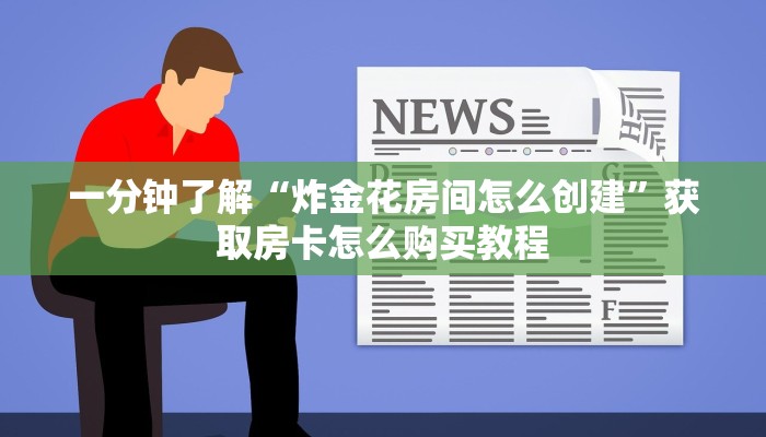 一分钟了解“炸金花房间怎么创建”获取房卡怎么购买教程