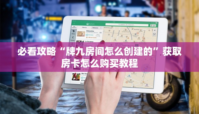 必看攻略“牌九房间怎么创建的”获取房卡怎么购买教程 必看攻略“牌九房间怎么创建的”获取房卡怎么购买教程