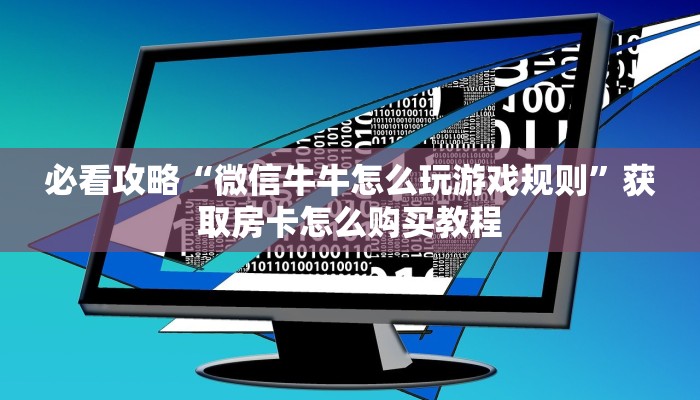 必看攻略“微信牛牛怎么玩游戏规则”获取房卡怎么购买教程