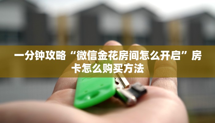 一分钟攻略“微信金花房间怎么开启”房卡怎么购买方法
