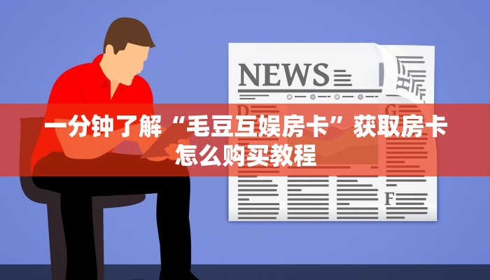 一分钟了解“毛豆互娱房卡”获取房卡怎么购买教程