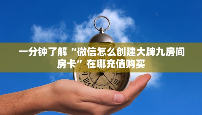 一分钟了解“微信怎么创建大牌九房间房卡”在哪充值购买