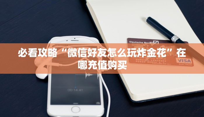 必看攻略“微信好友怎么玩炸金花”在哪充值购买