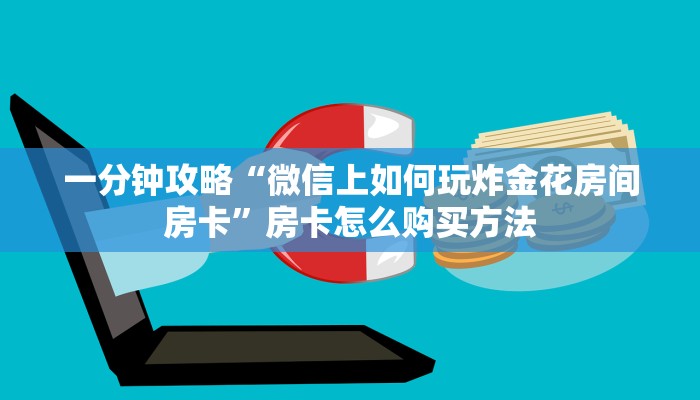 一分钟攻略“微信上如何玩炸金花房间房卡”房卡怎么购买方法 一分钟攻略“微信上如何玩炸金花房间房卡”房卡怎么购买方法