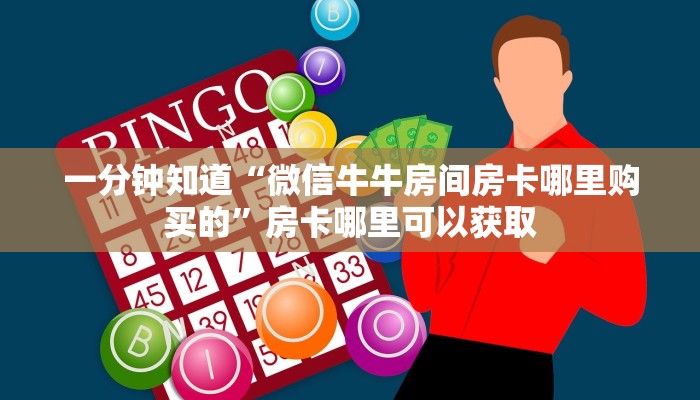 一分钟知道“微信牛牛房间房卡哪里购买的”房卡哪里可以获取