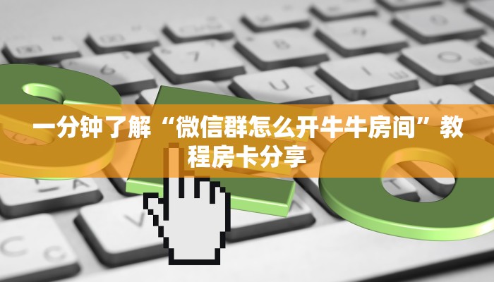 一分钟了解“微信群怎么开牛牛房间”教程房卡分享