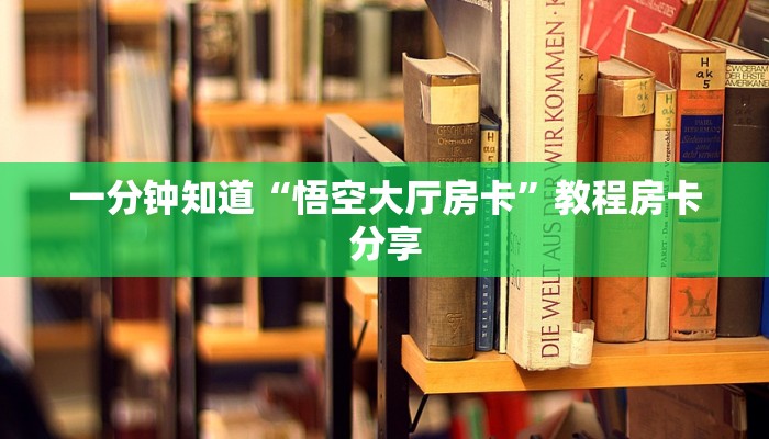 一分钟知道“悟空大厅房卡”教程房卡分享 一分钟知道“悟空大厅房卡”教程房卡分享