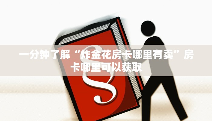 一分钟了解“炸金花房卡哪里有卖”房卡哪里可以获取
