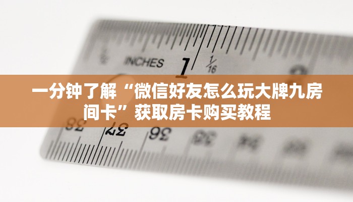 一分钟了解“微信好友怎么玩大牌九房间卡”获取房卡购买教程