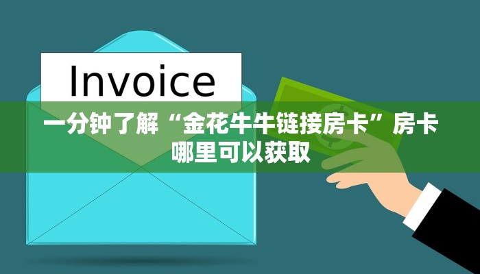 一分钟了解“金花牛牛链接房卡”房卡哪里可以获取