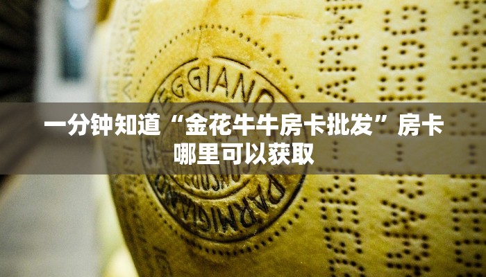 一分钟知道“金花牛牛房卡批发”房卡哪里可以获取