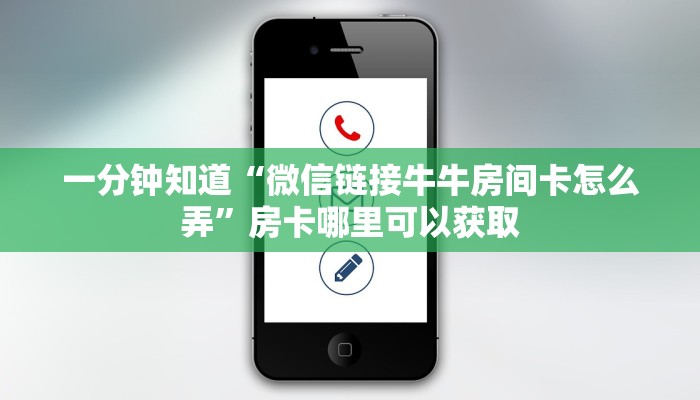 一分钟知道“微信链接牛牛房间卡怎么弄”房卡哪里可以获取