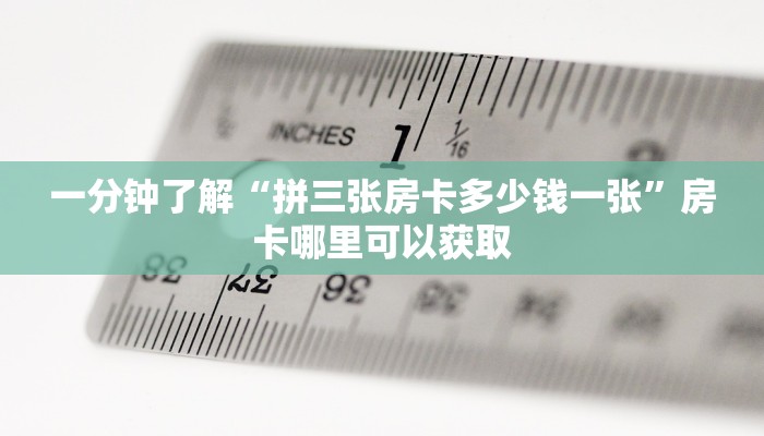 一分钟了解“拼三张房卡多少钱一张”房卡哪里可以获取