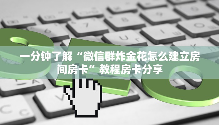 一分钟了解“微信群炸金花怎么建立房间房卡”教程房卡分享