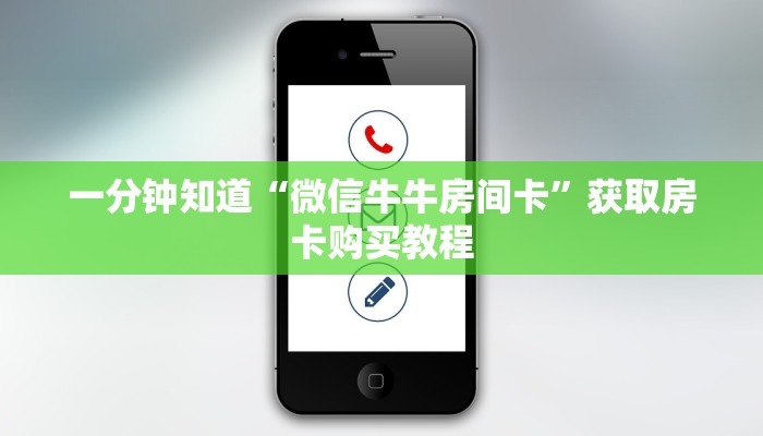 一分钟知道“微信牛牛房间卡”获取房卡购买教程 一分钟知道“微信牛牛房间卡”获取房卡购买教程