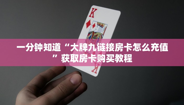 一分钟知道“大牌九链接房卡怎么充值”获取房卡购买教程