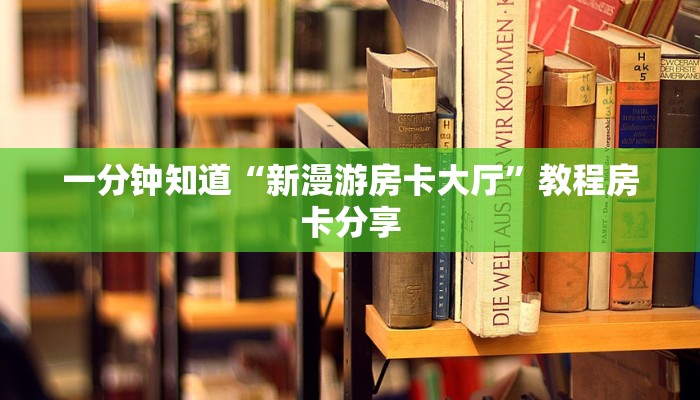 一分钟知道“新漫游房卡大厅”教程房卡分享