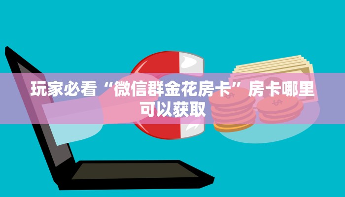 玩家必看“微信群金花房卡”房卡哪里可以获取
