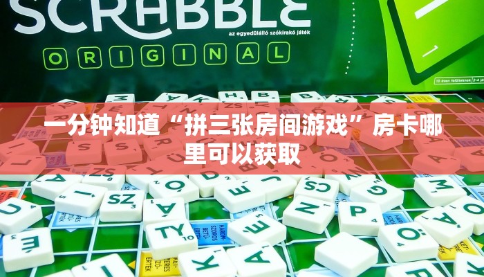 一分钟知道“拼三张房间游戏”房卡哪里可以获取