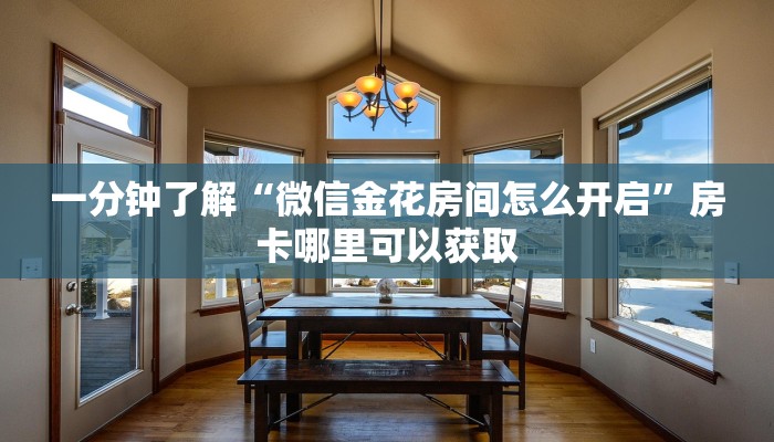 一分钟了解“微信金花房间怎么开启”房卡哪里可以获取