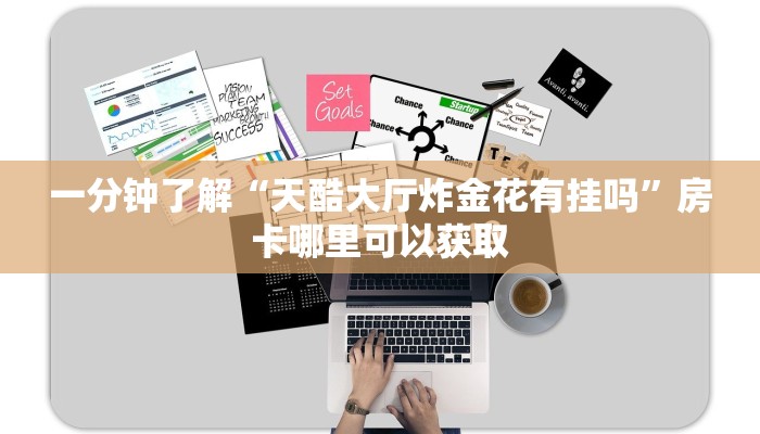 一分钟了解“天酷大厅炸金花有挂吗”房卡哪里可以获取