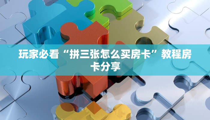 玩家必看“拼三张怎么买房卡”教程房卡分享