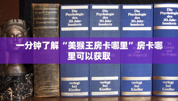 一分钟了解“美猴王房卡哪里”房卡哪里可以获取
