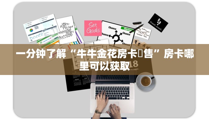 一分钟了解“牛牛金花房卡岀售”房卡哪里可以获取