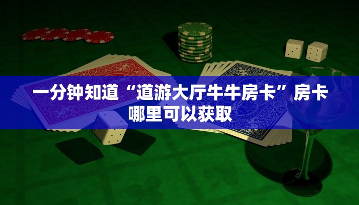 一分钟知道“道游大厅牛牛房卡”房卡哪里可以获取