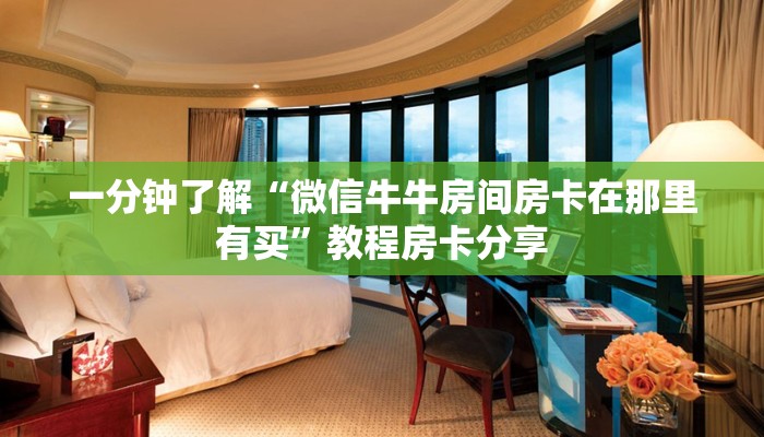 一分钟了解“微信牛牛房间房卡在那里有买”教程房卡分享 一分钟了解“微信牛牛房间房卡在那里有买”教程房卡分享