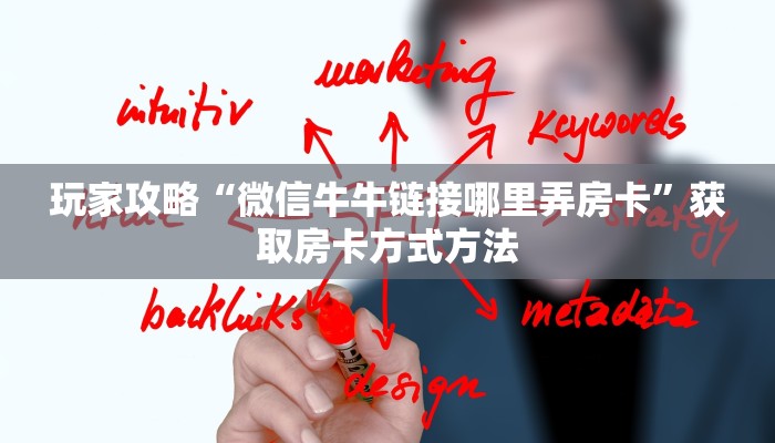 玩家攻略“微信牛牛链接哪里弄房卡”获取房卡方式方法 玩家攻略“微信牛牛链接哪里弄房卡”获取房卡方式方法