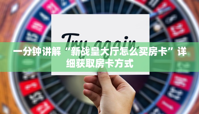 一分钟讲解“新战皇大厅怎么买房卡”详细获取房卡方式