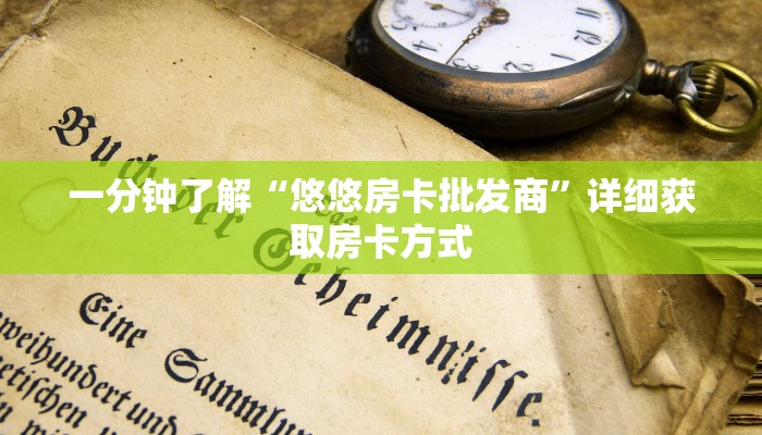一分钟了解“悠悠房卡批发商”详细获取房卡方式