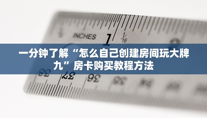 一分钟了解“怎么自己创建房间玩大牌九”房卡购买教程方法