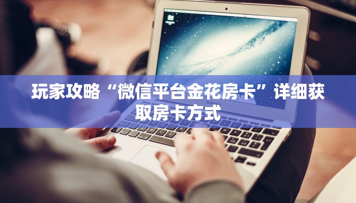 玩家攻略“微信平台金花房卡”详细获取房卡方式