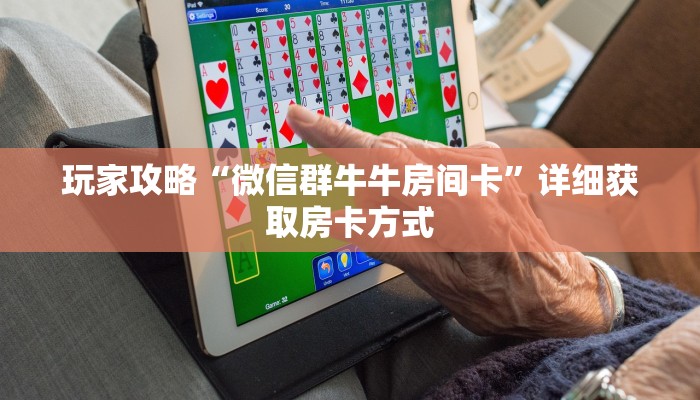 玩家攻略“微信群牛牛房间卡”详细获取房卡方式