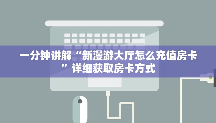一分钟讲解“新漫游大厅怎么充值房卡”详细获取房卡方式