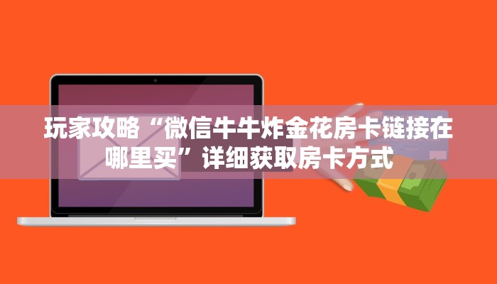玩家攻略“微信牛牛炸金花房卡链接在哪里买”详细获取房卡方式
