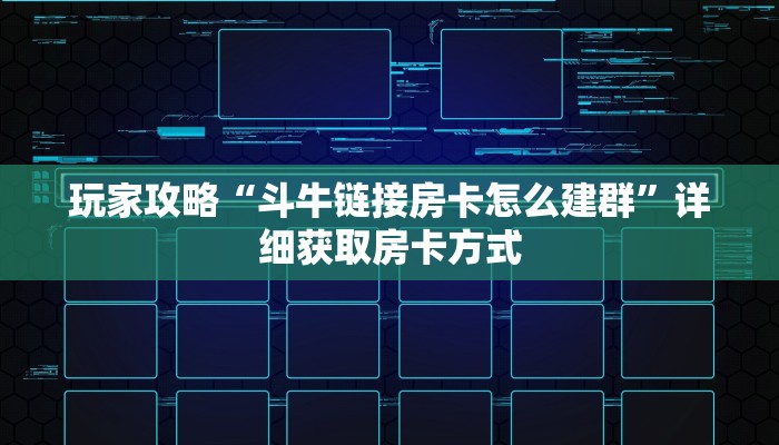玩家攻略“斗牛链接房卡怎么建群”详细获取房卡方式