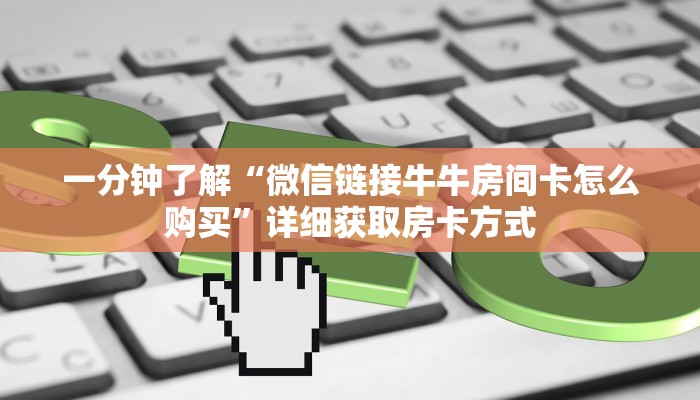 一分钟了解“微信链接牛牛房间卡怎么购买”详细获取房卡方式