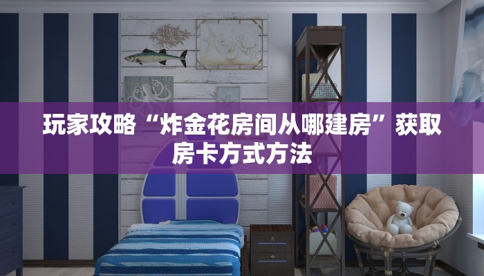 玩家攻略“炸金花房间从哪建房”获取房卡方式方法